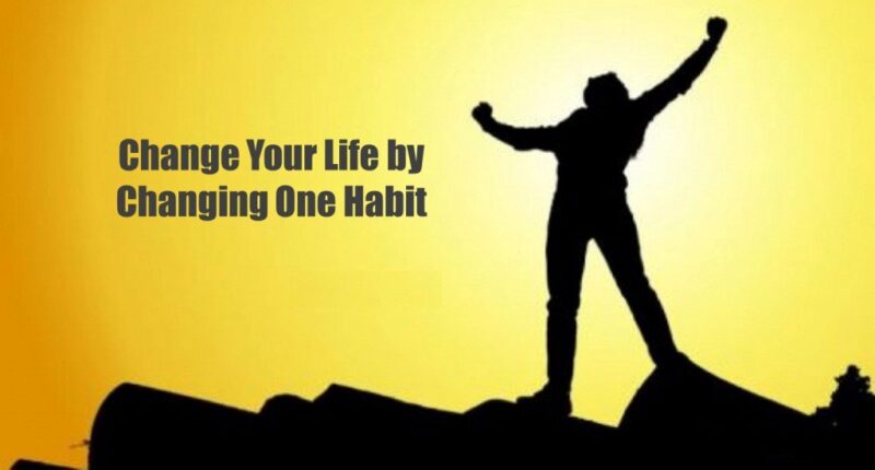 Change Your Life by Changing Habit